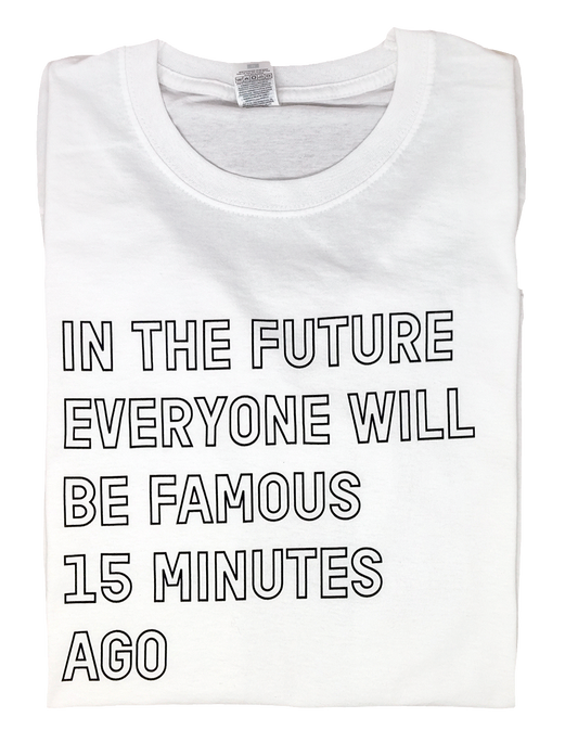 In the future everyone will be famous for 15 minutes ago t-shirt
