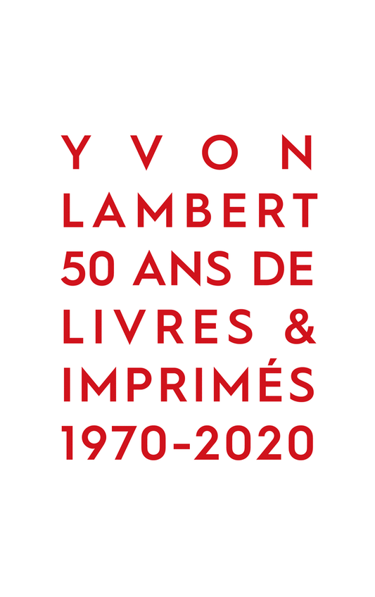YVON LAMBERT 50 ANS DE LIVRES & IMPRIMÉS 1970-2020