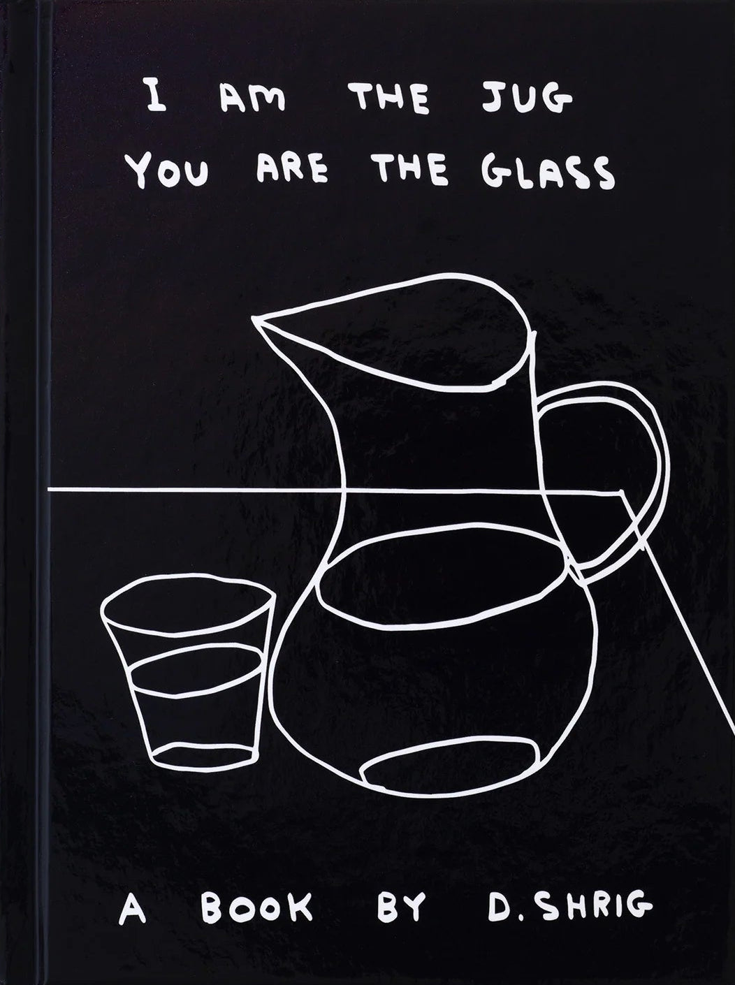 David Shrigley - I am the jug you are the glass