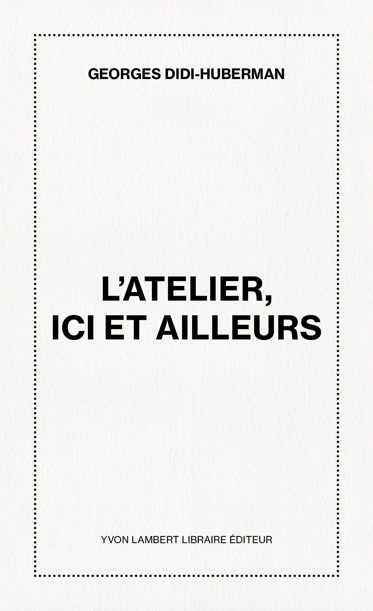 Georges Didi-Huberman - L'atelier, ici et ailleurs