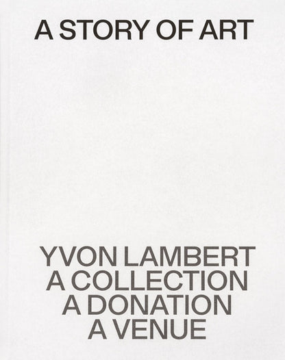 Une histoire intime de l'art : Yvon Lambert, une collection, une donation, un lieu