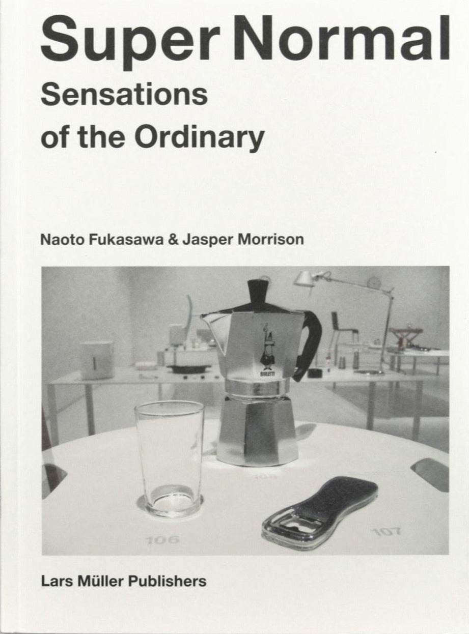 Naoto Fukasawa & Jasper Morrison - Super Normal, Sensations of the Ordinary
