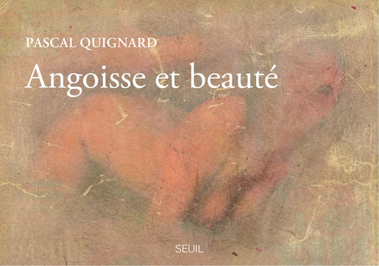 Pascal Quignard - Angoisse et beauté
