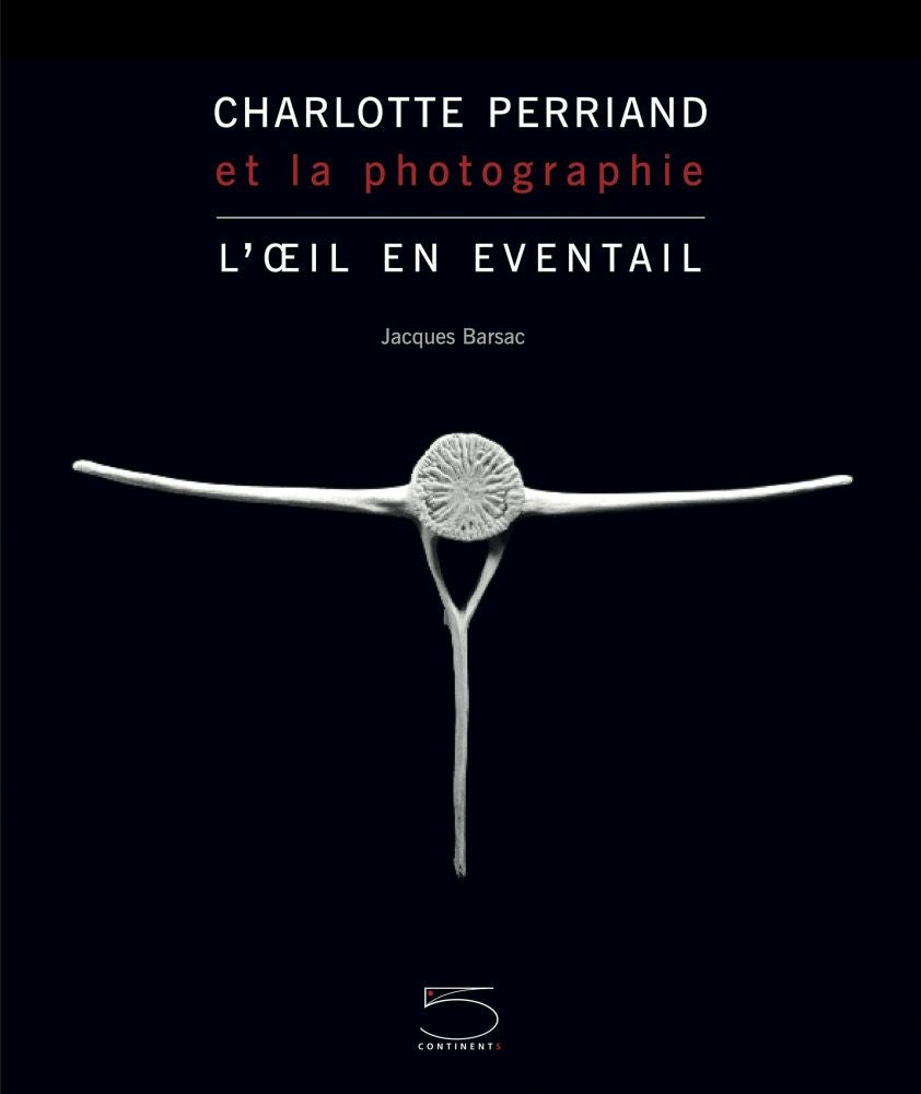 Jacques Barsac - Charlotte Perriand et la Photographie, l'Œil et l'Éventail