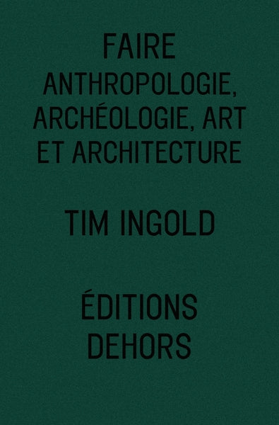 Tim Ingold - Faire, Anthropologie, Archéologie, Art et Architecture
