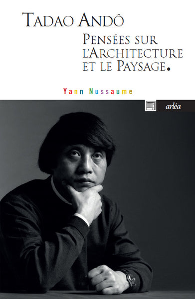 Yann Nussaume - Tadao Andô, Pensées sur l'architecture et le paysage