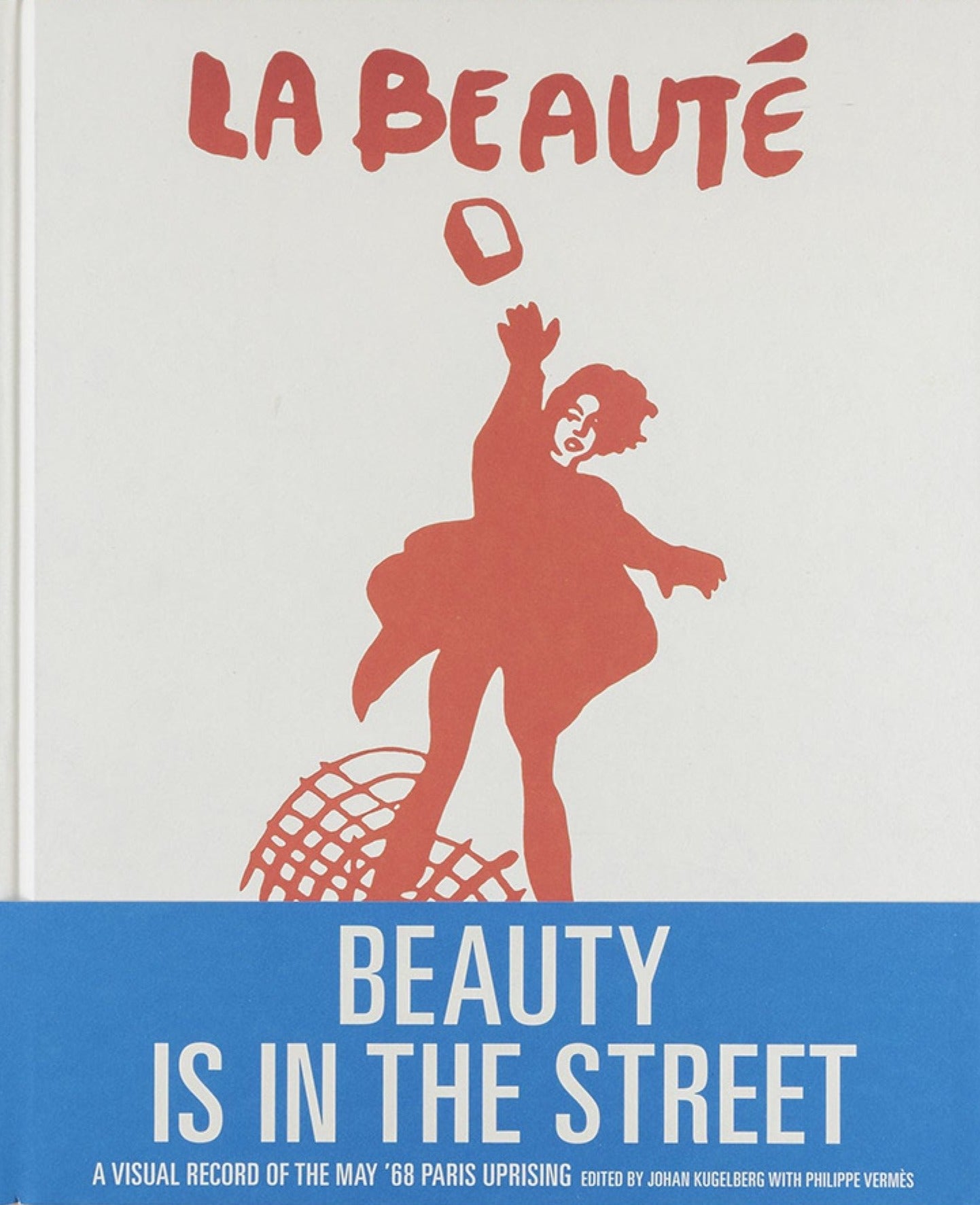Beauty is in the Street, A Visual Record of the May ’68 Paris Uprising