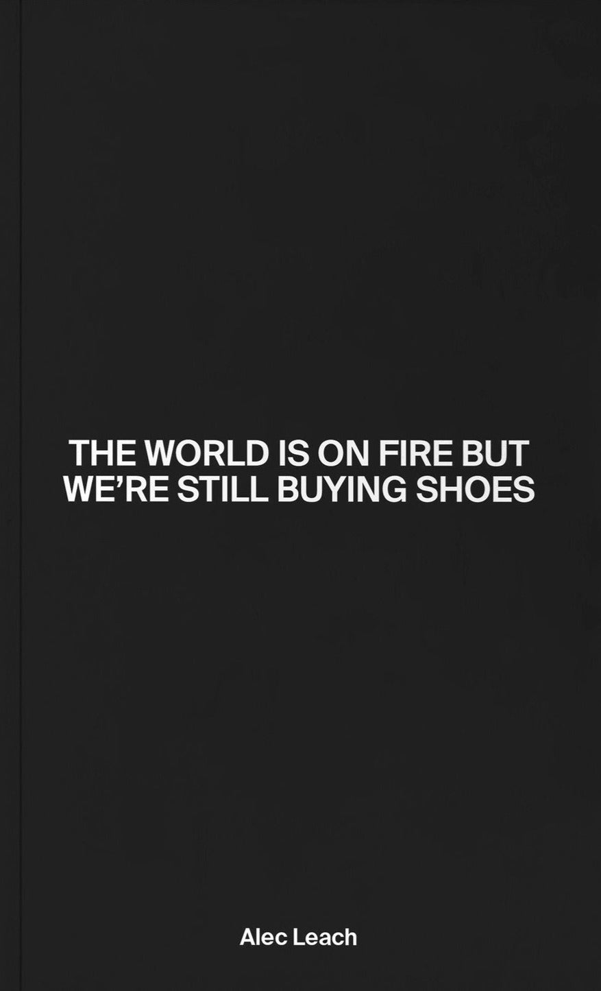 Alec Leach - The World Is On Fire But We’re Still Buying Shoes