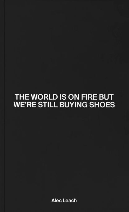 Alec Leach - The World Is On Fire But We’re Still Buying Shoes