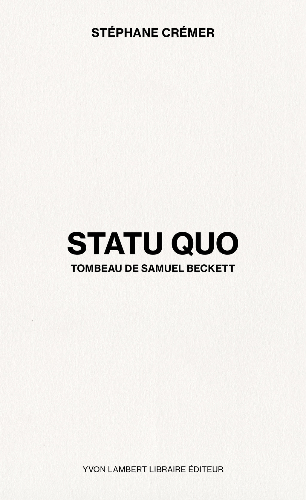 Stéphane Crémer - STATU QUO: Tombeau de Samuel Beckett