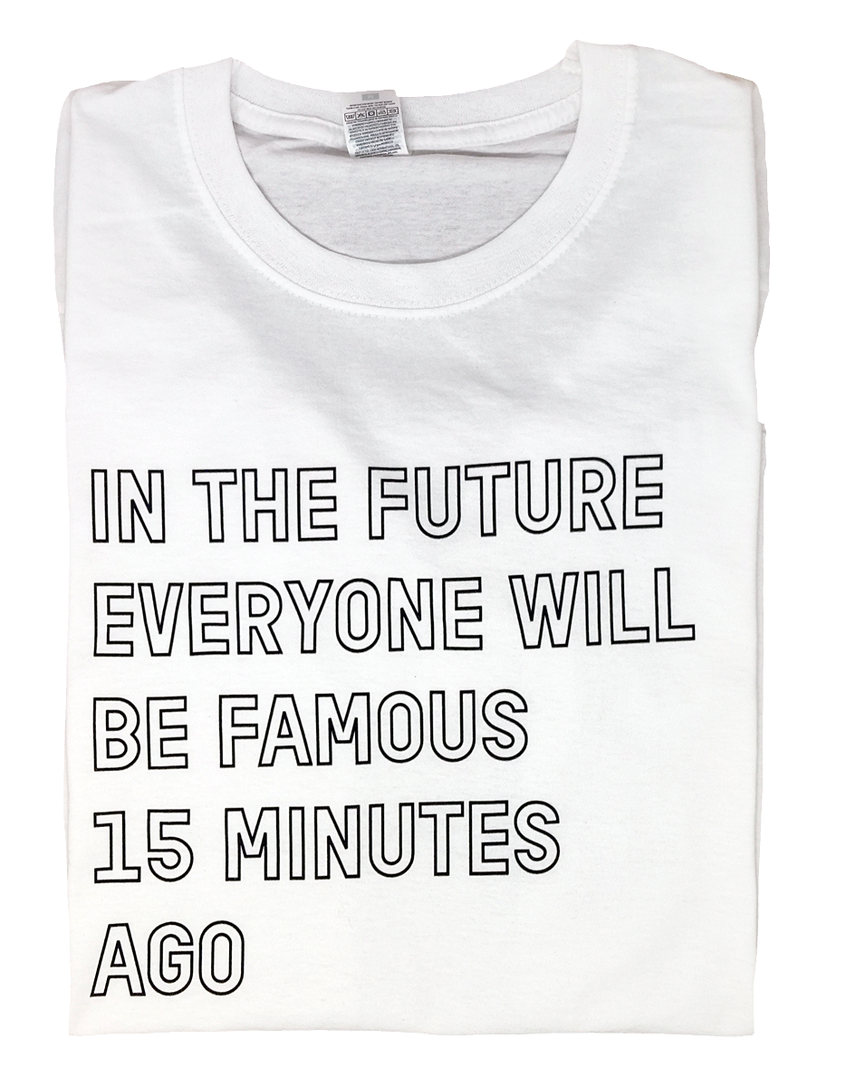 In the future everyone will be famous for 15 minutes ago t-shirt