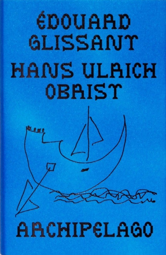 Édouard Glissant & Hans Ulrich Obrist - The Archipelago Conversations