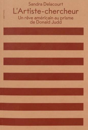 Sandra Delacourt - L’artiste-chercheur Un rêve américain au prisme de Donald Judd