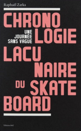 Raphaël Zarka  - Une journée sans vague: Chronologie lacunaire du skateboard. 1779-2009