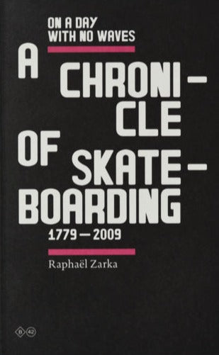 Raphaël Zarka  - Une journée sans vague: Chronologie lacunaire du skateboard. 1779-2009