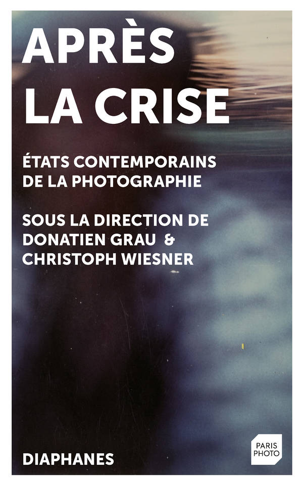 Donatien Grau & Christoph Wiesner - Après la crise, États contemporains de la photographie