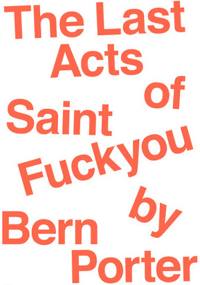 Bern Porter - The Last Acts of Saint Fuck You by Bern Porter
